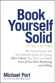 Book Yourself Solid: The Fastest, Easiest, and Most Reliable System for Getting More Clients Than You Can Handle Even If You Hate Marketing, Paperback/Michael Port