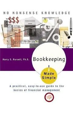 Bookkeeping Made Simple: A Practical, Easy-To-Use Guide to the Basics of Financial Management - David A. Flannery