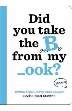 Books That Drive Kids Crazy!: Did You Take the B from My _Ook? - Beck Stanton