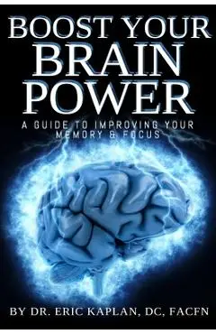 Boost Your Brainpower: A Guide to Improving Your Memory & Focus - Dc Facfn Eric Kaplan