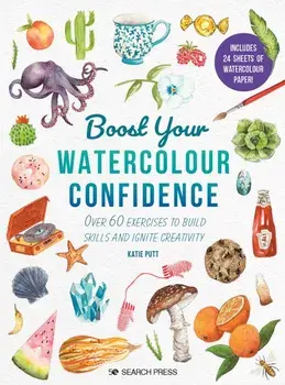 Boost Your Watercolour Confidence. Over 60 Exercises to Build Skills and Ignite Creativity, Paperback/Katie Putt