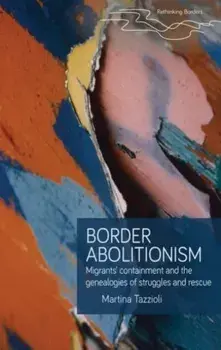 Border Abolitionism. Migrants' Containment and the Genealogies of Struggles and Rescue, Hardback/Martina Tazzioli