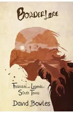 Border Lore Folktales and Legends of South Texas - David Bowles