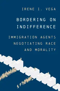 Bordering on Indifference. Immigration Agents Negotiating Race and Morality, Paperback/Irene I. Vega