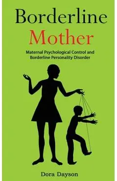 Borderline Mother: Maternal Psychological Control and Borderline Personality Disorder - Dora Dayson