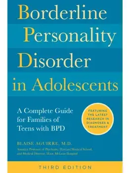 Borderline Personality Disorder in Adolescents, 3rd Edition. A Complete Guide for Families of Teens with BPD, Paperback/Blaise Aguirre