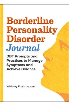 Borderline Personality Disorder Journal: Dbt Prompts and Practices to Manage Symptoms and Achieve Balance - Whitney Frost