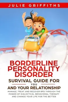 Borderline Personality Disorder Survival Guide for You and Your Relationship: Manage, Treat and Recover BPD Through the Power of Dialectical Behaviora, Paperback/Julie Griffiths