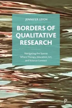 Borders of Qualitative Research. Navigating the Spaces Where Therapy, Education, Art, and Science Connect, Paperback/Jennifer (University of Kent) Leigh
