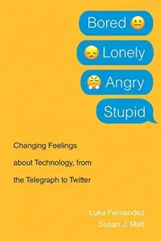 Bored, Lonely, Angry, Stupid: Changing Feelings about Technology, from the Telegraph to Twitter, Paperback/Luke Fernandez