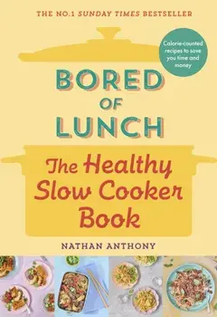 Bored of Lunch: The Healthy Slow Cooker Book. THE NUMBER ONE BESTSELLER, Hardback/Nathan Anthony