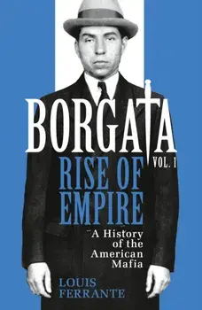 Borgata: Rise of Empire. A History of the American Mafia, Paperback/Louis Ferrante