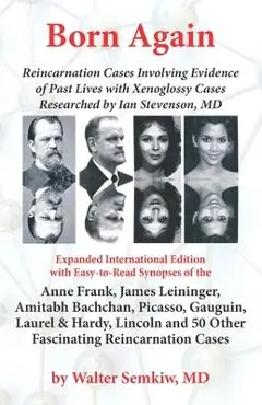 Born Again: Reincarnation Cases Involving Evidence of Past Lives, with Xenoglossy Cases Researched by Ian Stevenson, MD - Walter Semkiw Md