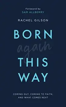 Born Again This Way. Coming out, coming to faith, and what comes next, Paperback/Rachel Gilson