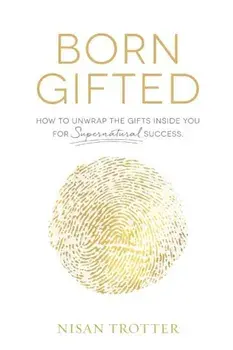 Born Gifted: How to Unwrap the Gifts Inside You for Supernatural Success!, Paperback/Nisan Trotter