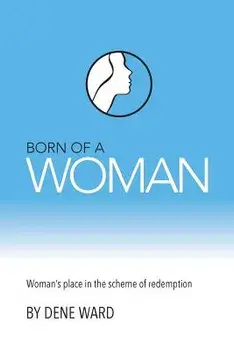 Born of a Woman: Woman's Place in the Scheme of Redemption, Paperback/Dene Ward