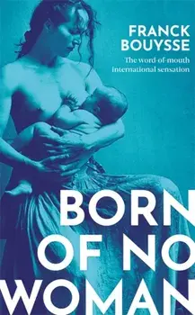 Born of No Woman. The Word-Of-Mouth International Bestseller, Hardback/Franck Bouysse