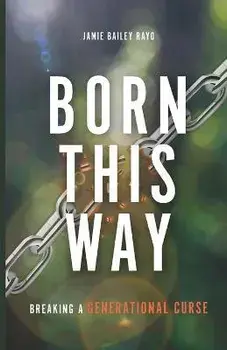 Born This Way: Breaking a Generational Curse, Paperback/Jamie Bailey Rayo