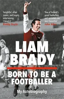 Born to be a Footballer. My Autobiography, Hardback/Liam Brady