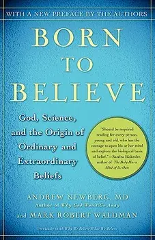 Born to Believe: God, Science, and the Origin of Ordinary and Extraordinary Beliefs, Paperback/Andrew Newberg