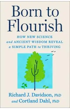 Born to Flourish: How New Science and Ancient Wisdom Reveal a Simple Path to Thriving - Richard J. Davidson