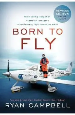 Born to Fly: The inspiring Story of an Australian Teenagers Record-Breaking Flight Around the World - Ryan Campbell