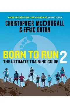Born to Run 2: The Ultimate Training Guide - Christopher Mcdougall
