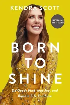 Born to Shine. Do Good, Find Your Joy, and Build a Life You Love, Paperback/Kendra Scott
