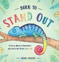 Born To Stand Out: A story about a chameleon who finds his true colours, Hardcover/Nikki Rogers