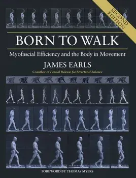 Born to Walk. Myofascial Efficiency and the Body in Movement, Paperback/James Earls