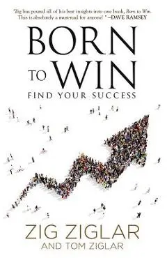 Born to Win: Find Your Success - Zig Ziglar