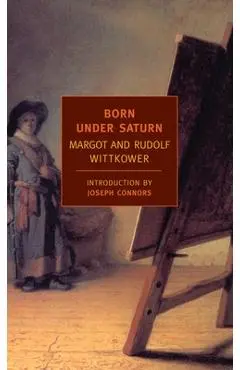 Born Under Saturn: The Character and Conduct of Artists: A Documented History from Antiquity to the French Revolution - Rudolf Wittkower