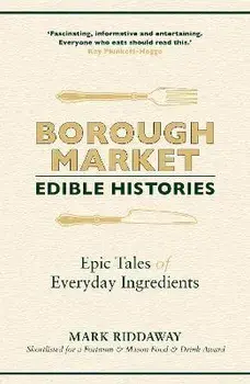 Borough Market: Edible Histories. Epic tales of everyday ingredients, Paperback/Mark Riddaway