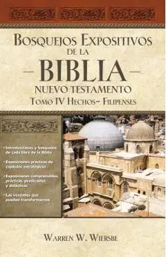 Bosquejos Expositivos de la Biblia, Tomo IV: Hechos - Filipenses - Warren W. Wiersbe