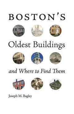 Boston's Oldest Buildings and Where to Find Them - Joseph M. Bagley
