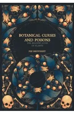 Botanical Curses and Poisons: The Shadow-Lives of Plants - Fez Inkwright