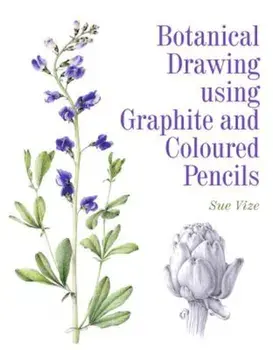 Botanical Drawing Using Graphite and Coloured Pencils, Paperback/Sue Vize