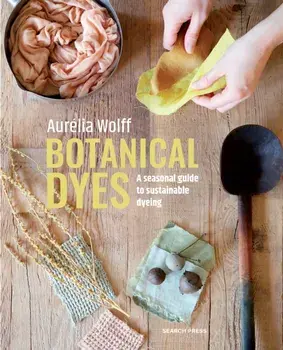 Botanical Dyes. A Seasonal Guide to Sustainable Dyeing, Paperback/Aurelia Wolff