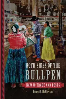 Both Sides of the Bullpen: Navajo Trade and Posts, Hardcover/Robert S. McPherson
