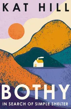 Bothy. In Search of Simple Shelter, Hardback/Kat Hill