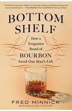 Bottom Shelf: How a Forgotten Brand of Bourbon Saved One Man's Life - Fred Minnick