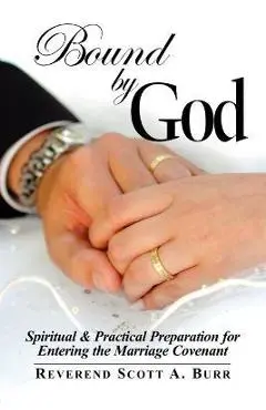 Bound by God: Spiritual & Practical Preparation for Entering the Marriage Covenant - Scott Burr