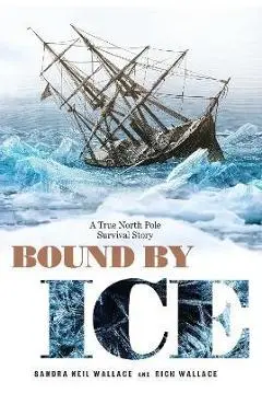 Bound by Ice: A True North Pole Survival Story - Sandra Neil Wallace