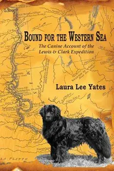 Bound for the Western Sea: : The Canine Account of the Lewis & Clark Expedition, Paperback/Laura Lee Yates