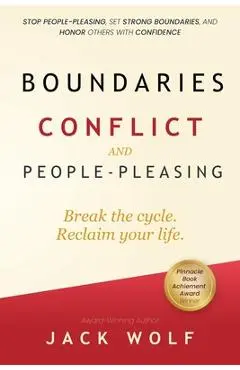Boundaries, Conflict, and People-Pleasing: Stop People-Pleasing, Set Strong Boundaries, and Honor Others With Confidence - Jack Wolf