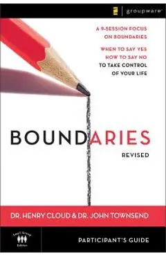 Boundaries Participant's Guide---Revised: When to Say Yes, How to Say No to Take Control of Your Life - Henry Cloud