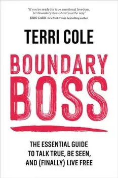 Boundary Boss: The Essential Guide to Talk True, Be Seen, and (Finally) Live Free, Paperback/Terri Cole