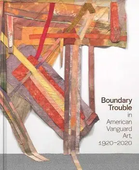Boundary Trouble in American Vanguard Art, 1920-2020, Hardback/***