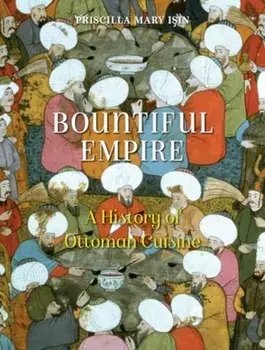 Bountiful Empire. A History of Ottoman Cuisine, Paperback/Priscilla Mary Isin