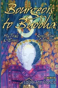 Bourgeois To Buddha: My Trials and Errors Across Four Continents, Paperback/Laurel Ann Francis